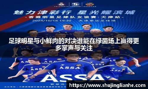 足球明星与小鲜肉的对决谁能在绿茵场上赢得更多掌声与关注