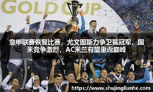 意甲联赛恢复比赛，尤文图斯力争卫冕冠军，国米竞争激烈，AC米兰有望重返巅峰